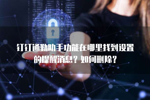 钉钉通勤助手功能在哪里找到设置的提醒消息?如何删除?