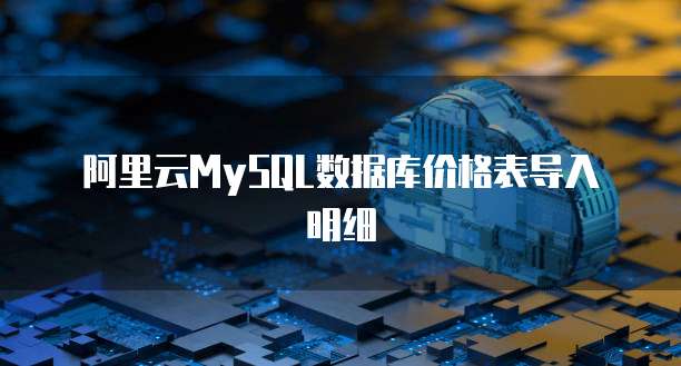 阿里云MySQL数据库价格表导入明细