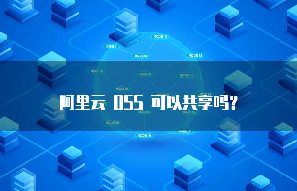 阿里云 OSS 可以共享吗?