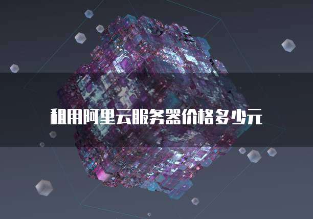 租用阿里云服务器价格多少元