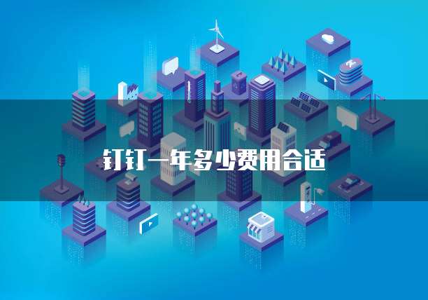 钉钉一年多少费用合适
