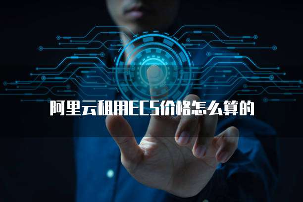 阿里云租用ECS价格怎么算的