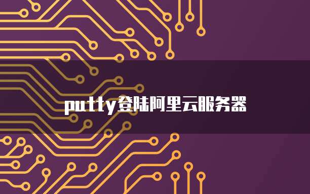 putty登陆阿里云服务器