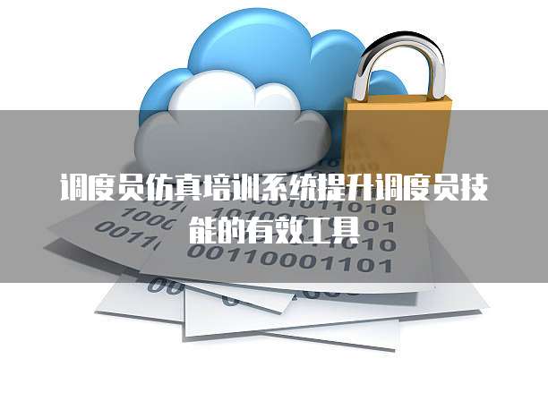 调度员仿真培训系统提升调度员技能的有效工具