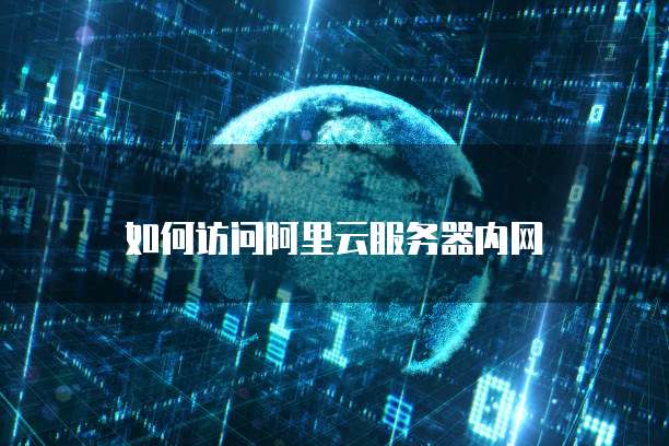 如何访问阿里云服务器内网