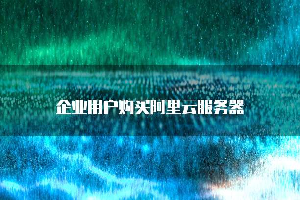 企业用户购买阿里云服务器