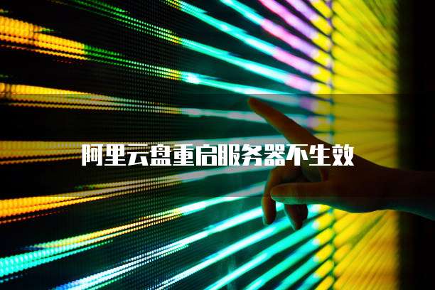 阿里云盘重启服务器不生效