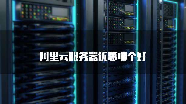 阿里云服务器优惠哪个好
