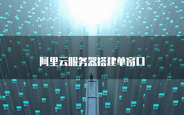 阿里云服务器搭建单窗口
