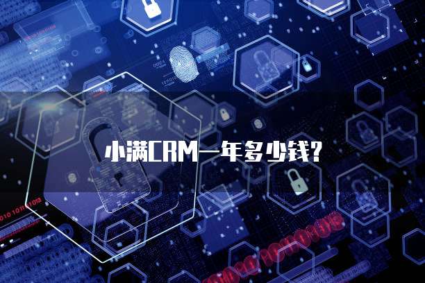 小满CRM一年多少钱？