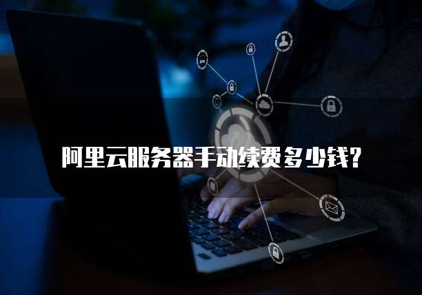 阿里云服务器手动续费多少钱？