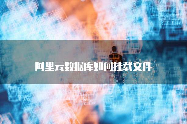 阿里云数据库如何挂载文件