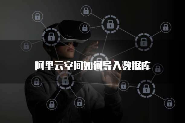 阿里云空间如何导入数据库