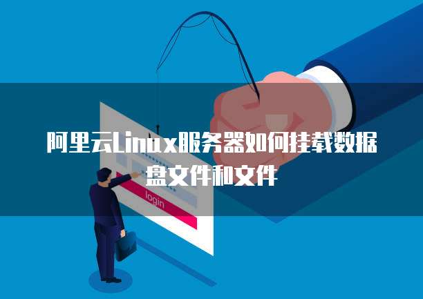 阿里云Linux服务器如何挂载数据盘文件和文件