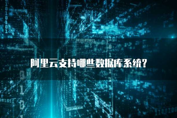 阿里云支持哪些数据库系统？