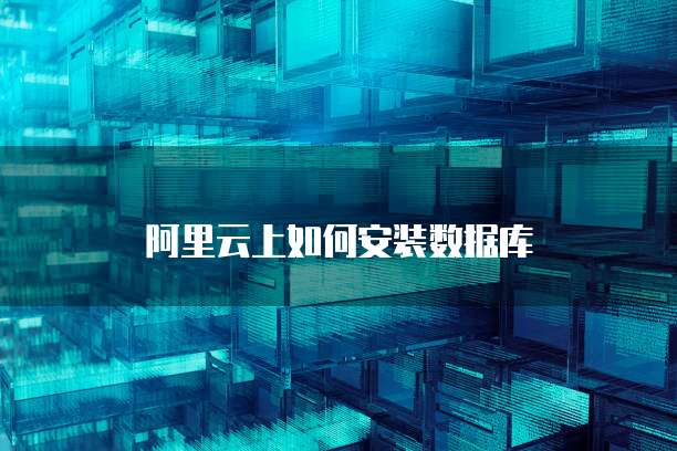 阿里云上如何安装数据库