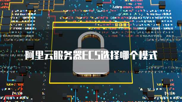 阿里云服务器ECS选择哪个模式