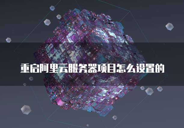 重启阿里云服务器项目怎么设置的