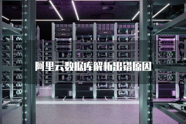 阿里云数据库解析出错原因