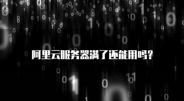 阿里云服务器满了还能用吗?