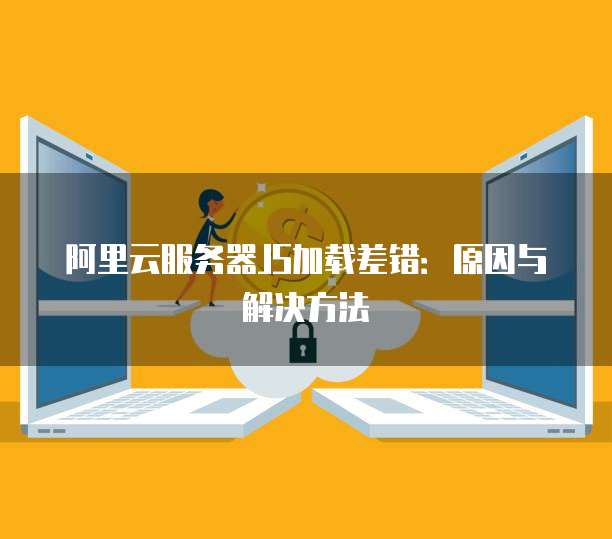 阿里云服务器JS加载差错:原因与解决方法