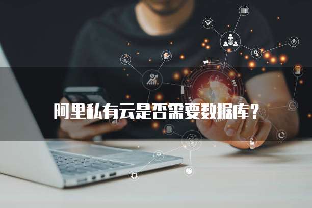 阿里私有云是否需要数据库?