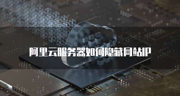 阿里云服务器如何隐藏网站IP