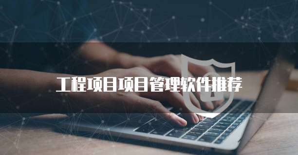 工程项目项目管理软件推荐