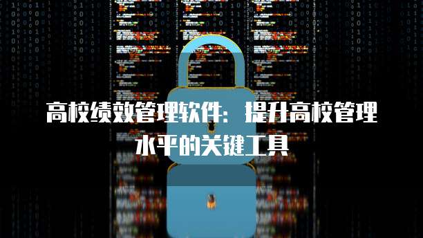 高校绩效管理软件：提升高校管理水平的关键工具