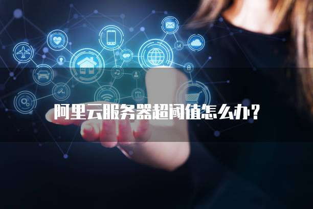 阿里云服务器超阈值怎么办?