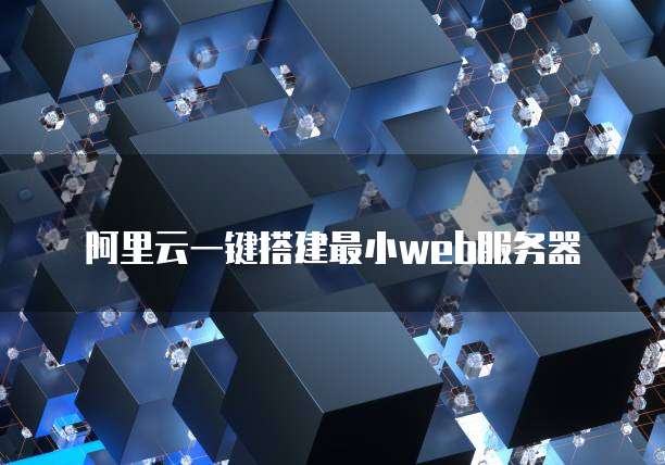 阿里云一键搭建最小web服务器