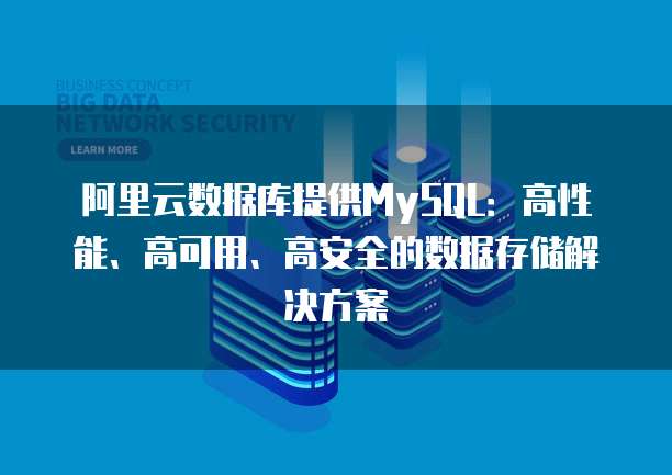 阿里云数据库提供MySQL:高性能、高可用、高安全的数据存储解决方案