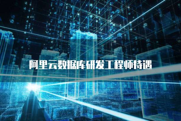 阿里云数据库研发工程师待遇