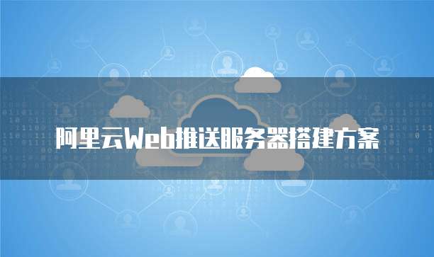 阿里云Web推送服务器搭建方案