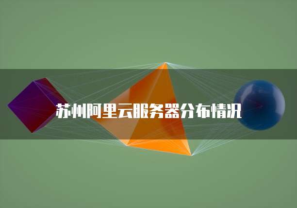 苏州阿里云服务器分布情况