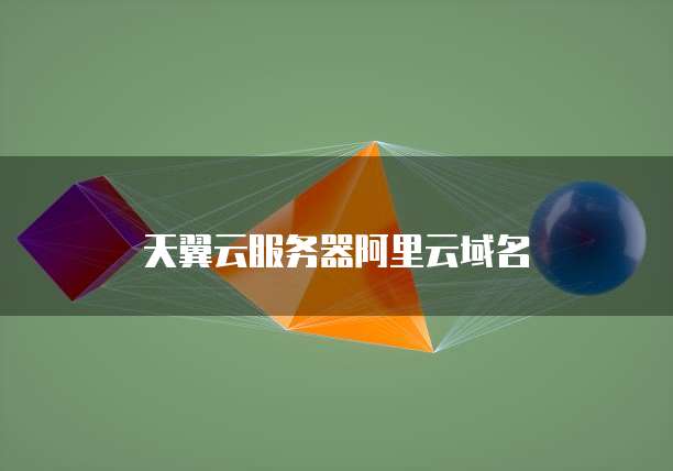 天翼云服务器阿里云域名