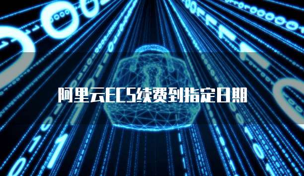 阿里云ECS续费到指定日期