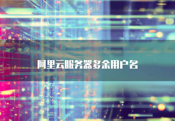 阿里云服务器多余用户名