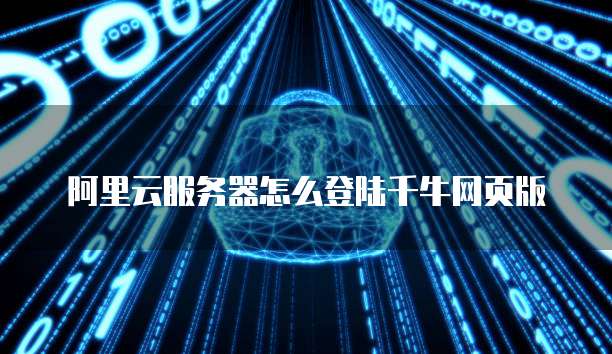 阿里云服务器怎么登陆千牛网页版