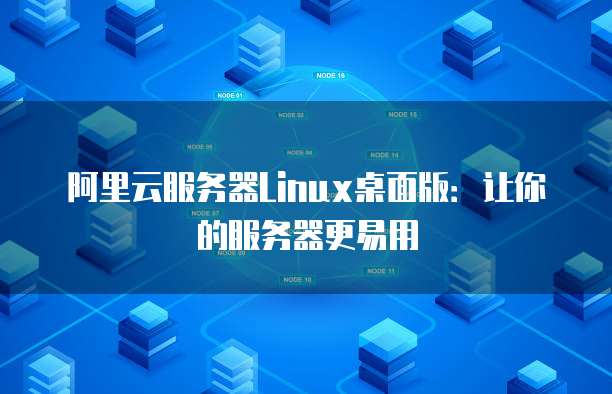 阿里云服务器Linux桌面版:让你的服务器更易用