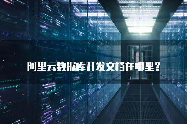 阿里云数据库开发文档在哪里?