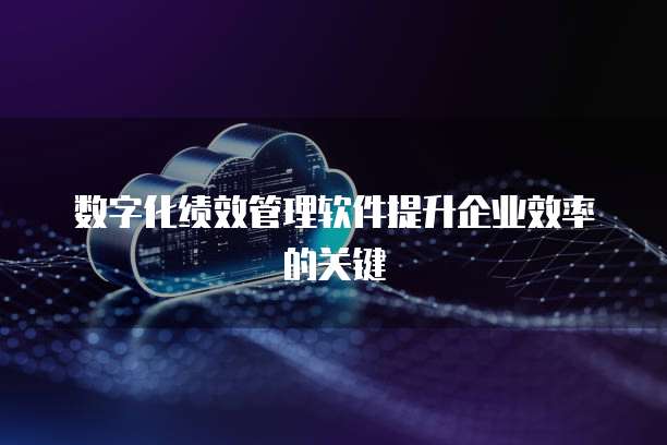 数字化绩效管理软件提升企业效率的关键
