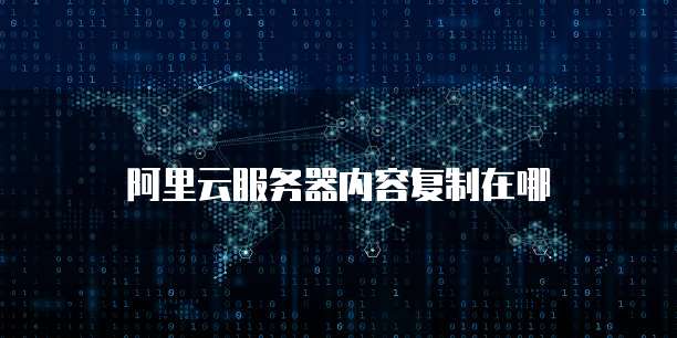 阿里云服务器内容复制在哪