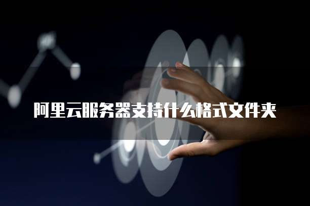 阿里云服务器支持什么格式文件夹
