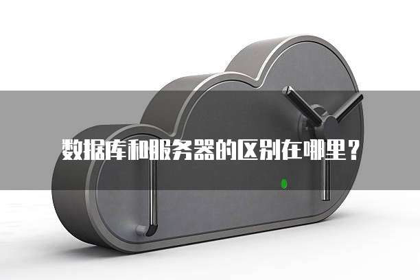 数据库和服务器的区别在哪里?