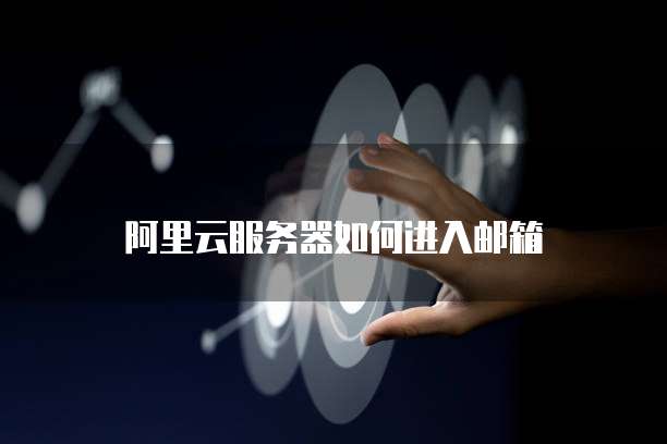 阿里云服务器如何进入邮箱