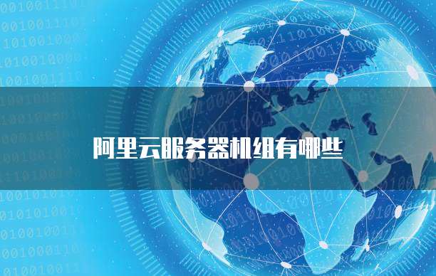 阿里云服务器机组有哪些