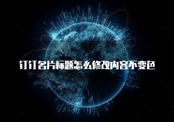 钉钉名片标题怎么修改内容不变色