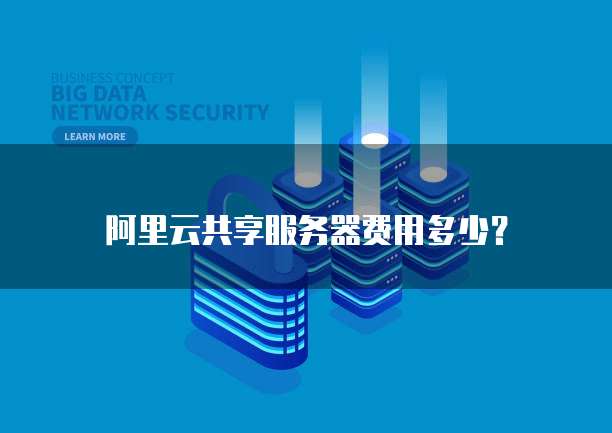 阿里云共享服务器费用多少?