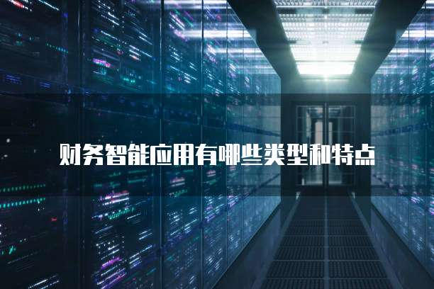 财务智能应用有哪些类型和特点